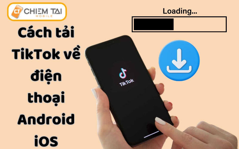 Cách tải TikTok về điện thoại Android, IOS