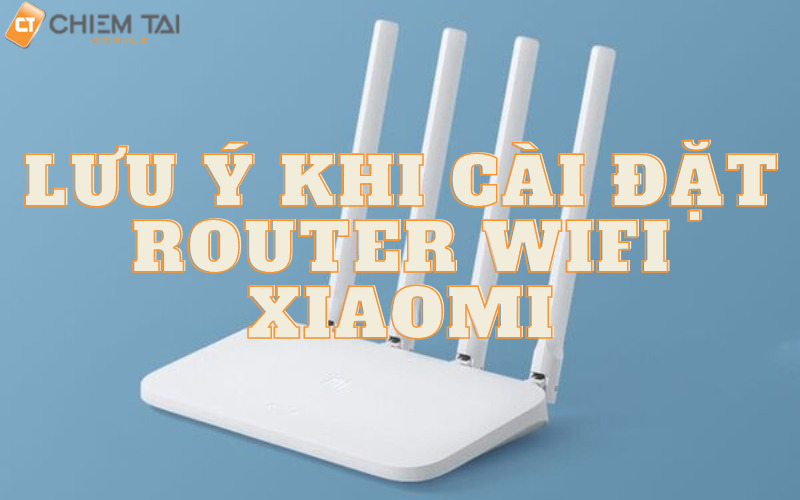 Những lưu ý khi cài đặt bộ phát wifi Xiaomi