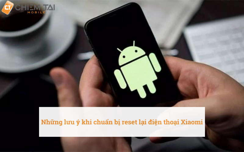 Những lưu ý khi chuẩn bị reset lại điện thoại Xiaomi