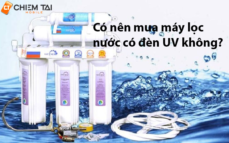 Có nên mua máy lọc nước có sử dụng đèn UV không?